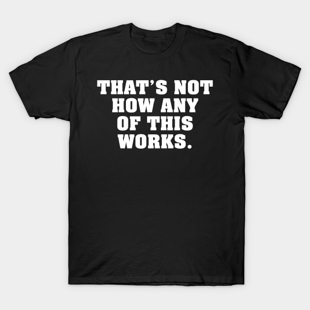 That's Not How - White T-Shirt by BigOrangeShirtShop